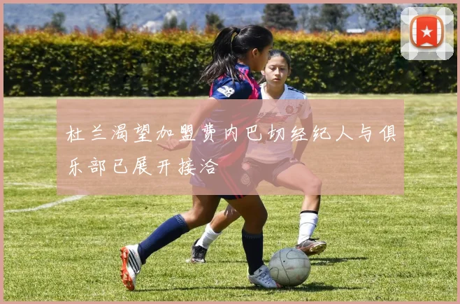 杜兰渴望加盟费内巴切经纪人与俱乐部已展开接洽