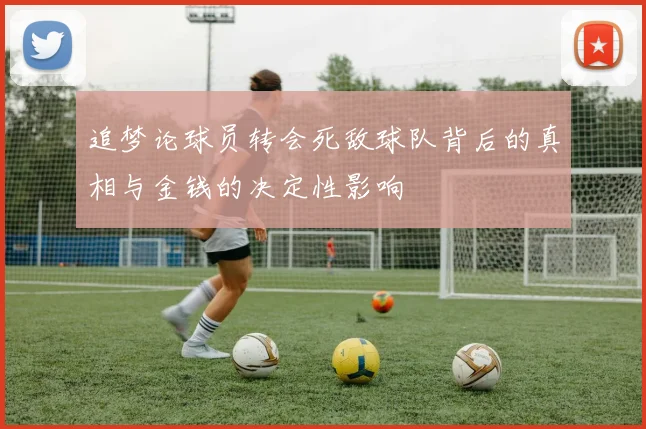 追梦论球员转会死敌球队背后的真相与金钱的决定性影响